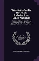 Venerabilis Baedae Historiam Ecclesiasticam Gentis Anglorum: Historiam Abbatum, Epistolam Ad Ecgberctum, Una Cum Historia Abbatum