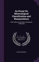 An Essay On Mineralogical Classification and Nomenclature: With Tables of the Orders and Species of Minerals