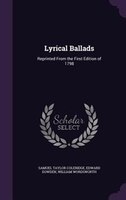 Lyrical Ballads: Reprinted From the First Edition of 1798