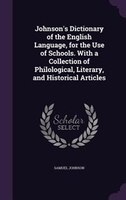 Johnson's Dictionary of the English Language, for the Use of Schools. With a Collection of Philological, Literary, and Historical