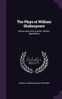 The Plays of William Shakespeare: Romeo and Juliet. Hamlet. Othello. Appendixes