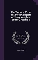 The Works in Verse and Prose Complete of Henry Vaughan, Silurist, Volume 2
