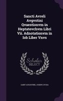 Sancti Avreli Avgvstini Qvaestionvm in Heptatevchvm Libri Vii. Adnotationvm in Iob Liber Vnvs