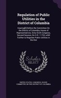 Regulation of Public Utilities in the District of Columbia: Hearing[S] Before the Committee On the District of Columbia, House of