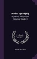 British Synonymy: Or, an Attempt at Regulating the Choice of Words in Familiar Conversation, Volumes 1-2