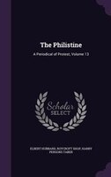 The Philistine: A Periodical of Protest, Volume 13