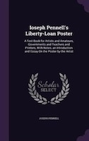 Ioseph Pennell's Liberty-Loan Poster: A Text-Book for Artists and Amateurs, Governments and Teachers and Printers, With Notes, an