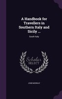 A Handbook for Travellers in Southern Italy and Sicily ...: South Italy