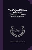 The Works of William Makepeace Thackeray, Volume 23,&nbsp;part 2