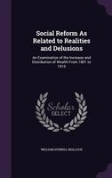 Social Reform As Related to Realities and Delusions: An Examination of the Increase and Distribution of Wealth From 1801 to 1910
