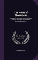 The Works of Shakespear: Measure for Measure. Much Ado About Nothing. the Merchant of Venice. Love's Labour's Lost