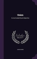 Union: Or, the Divided Church Made One