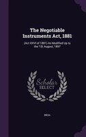 The Negotiable Instruments Act, 1881: (Act XXVI of 1881) As Modified Up to the 1St August, 1897