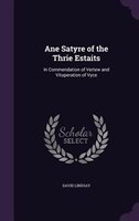 Ane Satyre of the Thrie Estaits: In Commendation of Vertew and Vituperation of Vyce