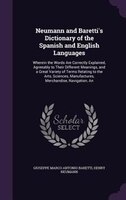 Neumann and Baretti's Dictionary of the Spanish and English Languages: Wherein the Words Are Correctly Explained, Agreeably to The