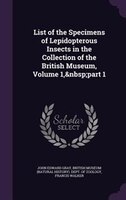 List of the Specimens of Lepidopterous Insects in the Collection of the British Museum, Volume 1,&nbsp;part 1