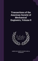 Transactions of the American Society of Mechanical Engineers, Volume 8