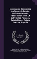 Information Concerning the Domestic Potato-Product Industries, Potato Flour, Dried Or Dehydrated Potatoes, Potato Starch, Potato D