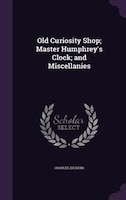 Old Curiosity Shop; Master Humphrey's Clock; and Miscellanies