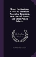 Under the Southern Cross; or, Travels in Australia, Tasmania, New Zealand, Samoa, and Other Pacific Islands