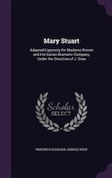 Mary Stuart: Adapted Expressly for Madame Ristori and Her Italian Dramatic Company, Under the Direction of J. Gr