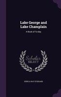 Lake George and Lake Champlain: A Book of To-day