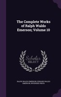 The Complete Works of Ralph Waldo Emerson; Volume 10