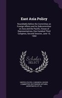 East Asia Policy: Roundtable Before the Committee on Foreign Affairs and its Subcommittee on Asia and the Pacific, Ho