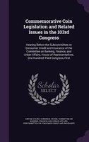 Commemorative Coin Legislation and Related Issues in the 103rd Congress: Hearing Before the Subcommittee on Consumer Credit and In