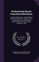 Professional Sports Franchise Relocation: Antitrust Implications : Hearing Before the Committee on the Judiciary, House of Represe