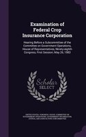 Examination of Federal Crop Insurance Corporation: Hearing Before a Subcommittee of the Committee on Government Operations, House