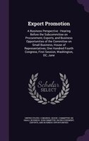 Export Promotion: A Business Perspective : Hearing Before the Subcommittee on Procurement, Exports, and Business Oppo