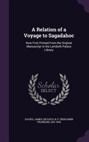 A Relation of a Voyage to Sagadahoc: Now First Printed From the Original Manuscript in the Lambeth Palace Library