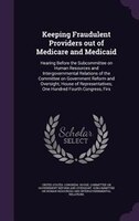 Keeping Fraudulent Providers out of Medicare and Medicaid: Hearing Before the Subcommittee on Human Resources and Intergovernmenta