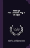 Karma; a Reincarnation Play in Prologue