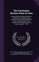 The Cienfuegos Nuclear Plant in Cuba: Hearing Before the Subcommittee on the Western Hemisphere of the Committee on International