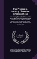 Due Process in Security Clearance Determinations: Joint Hearing Before the Subcommittee on Civil and Constitutional Rights of the