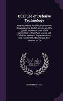 Dual use of Defense Technology: Hearing Before the Subcommittee on Oceanography, Gulf of Mexico, and the Outer Continental Shelf o