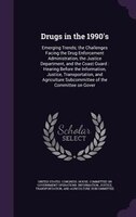 Drugs in the 1990's: Emerging Trends; the Challenges Facing the Drug Enforcement Administration, the Justice Department,