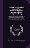 Land Exchange Between National Park Service/Gettysburg National Park and Gettysburg College: Hearing Before the Environment, Energ
