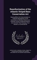 Reauthorization of the Atlantic Striped Bass Conservation Act: Hearing Before the Subcommittee on Fisheries Management of the Comm
