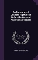 Preliminaries of Concord Fight; Read Before the Concord Antiquarian Society