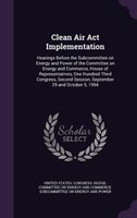 Clean Air Act Implementation: Hearings Before the Subcommittee on Energy and Power of the Committee on Energy and Commerce, House
