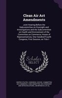 Clean Air Act Amendments: Joint Hearing Before the Subcommittee on Oversight and Investigations and the Subcommittee on Healt