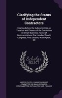 Clarifying the Status of Independent Contractors: Hearing Before the Subcommittee on Taxation and Finance of the Committee on Smal