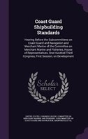Coast Guard Shipbuilding Standards: Hearing Before the Subcommittees on Coast Guard and Navigation and Merchant Marine of the Comm