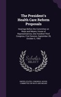 The President's Health Care Reform Proposals: Hearings Before the Committee on Ways and Means, House of Representatives, One Hundr