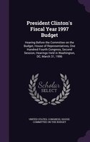 President Clinton's Fiscal Year 1997 Budget: Hearing Before the Committee on the Budget, House of Representatives, One Hundred Fou