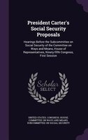 President Carter's Social Security Proposals: Hearings Before the Subcommittee on Social Security of the Committee on Ways and Mea
