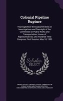 Colonial Pipeline Rupture: Hearing Before the Subcommittee on Investigations and Oversight of the Committee on Public Works an